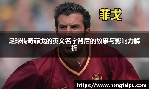 足球传奇菲戈的英文名字背后的故事与影响力解析