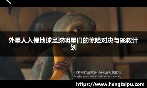 外星人入侵地球足球明星们的惊险对决与拯救计划